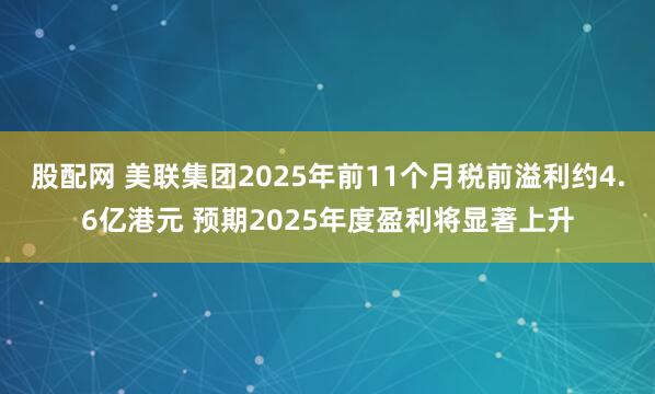 股配网 美联集团2025年前11个月税前溢利约4.6亿港元 预期2025年度盈利将显著上升