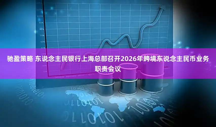 驰盈策略 东说念主民银行上海总部召开2026年跨境东说念主民币业务职责会议
