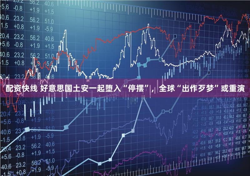 配资快线 好意思国土安一起堕入“停摆”，全球“出作歹梦”或重演
