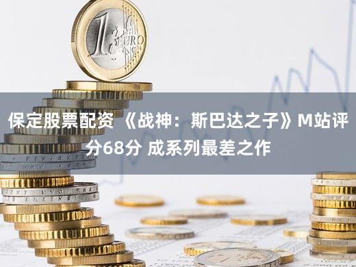 保定股票配资 《战神：斯巴达之子》M站评分68分 成系列最差之作