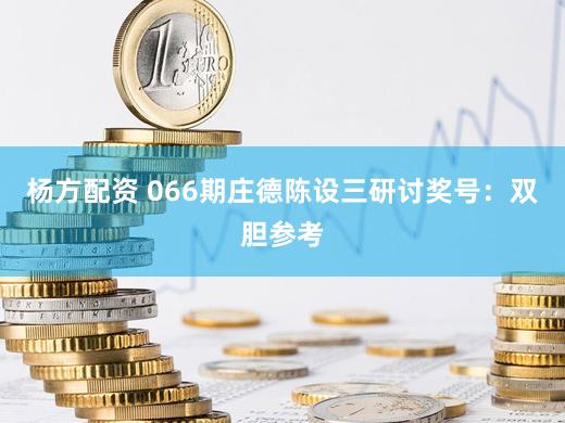 杨方配资 066期庄德陈设三研讨奖号：双胆参考