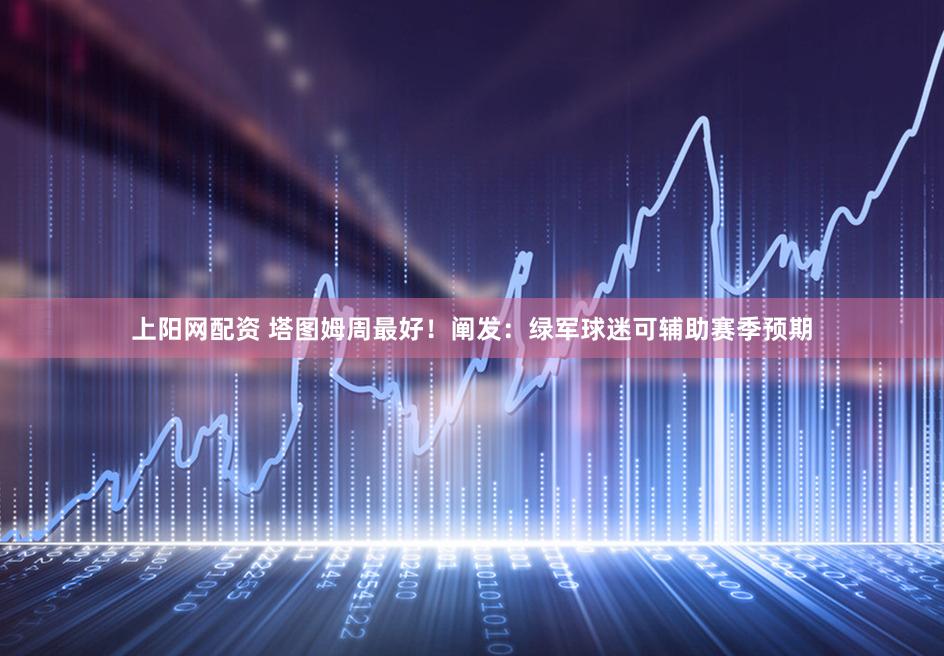 上阳网配资 塔图姆周最好！阐发：绿军球迷可辅助赛季预期