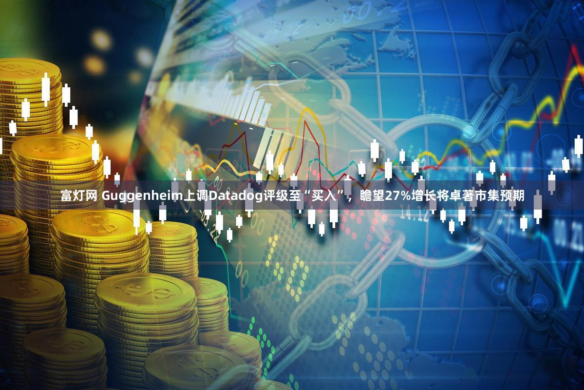 富灯网 Guggenheim上调Datadog评级至“买入”,瞻望27%增长将卓著市集预期