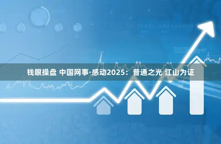 钱眼操盘 中国网事·感动2025:普通之光 江山为证