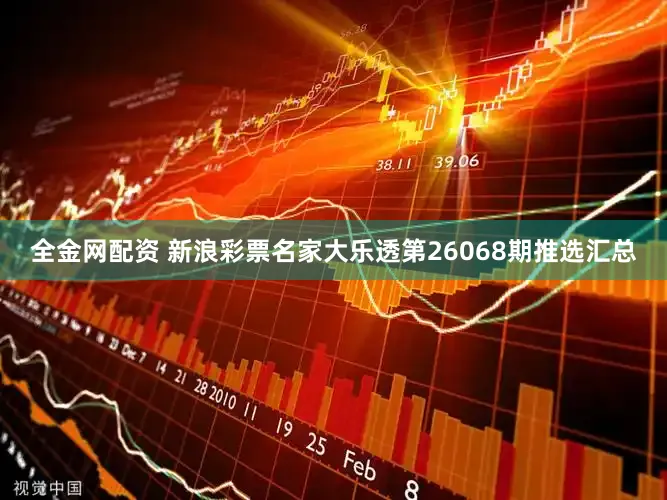 全金网配资 新浪彩票名家大乐透第26068期推选汇总